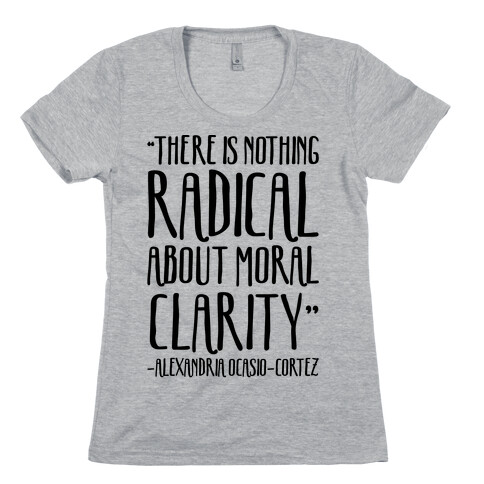 There Is Nothing Radical About Moral Clarity Alexandria Ocasio-Cortez Womens T-Shirt