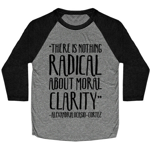 There Is Nothing Radical About Moral Clarity Alexandria Ocasio-Cortez Baseball Tee