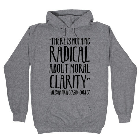 There Is Nothing Radical About Moral Clarity Alexandria Ocasio-Cortez Hooded Sweatshirt