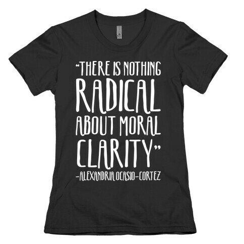 There Is Nothing Radical About Moral Clarity Alexandria Ocasio-Cortez White Print Womens T-Shirt