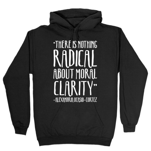 There Is Nothing Radical About Moral Clarity Alexandria Ocasio-Cortez White Print Hooded Sweatshirt