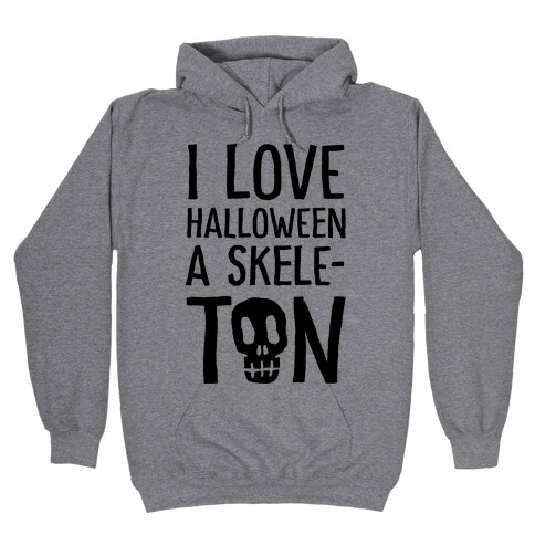 I Love Halloween A Skele-Ton Hooded Sweatshirt