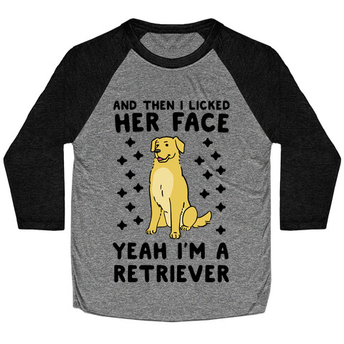 Then I licked her face, I'm a Retriever  Baseball Tee