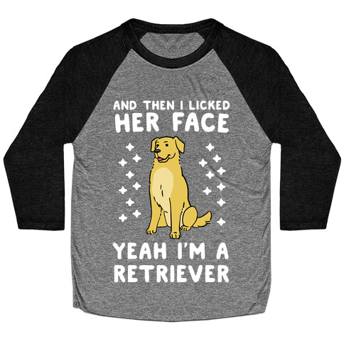 Then I licked her face, I'm a Retriever  Baseball Tee