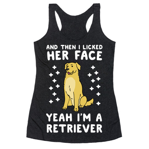Then I licked her face, I'm a Retriever  Racerback Tank Top