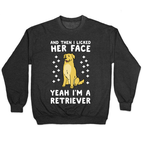 Then I licked her face, I'm a Retriever  Pullover