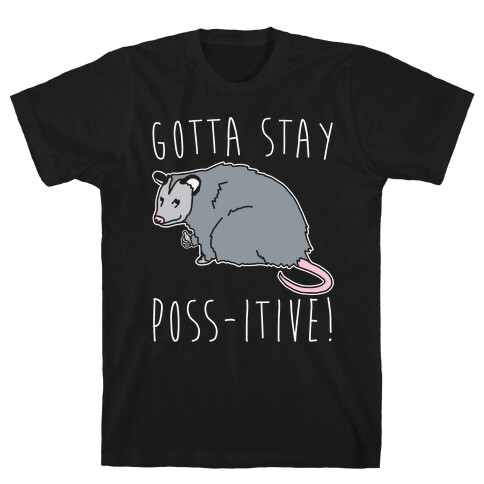 Gotta Stay Poss-itive Opossum  T-Shirt