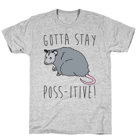 Gotta Stay Poss-itive Opossum  T-Shirt