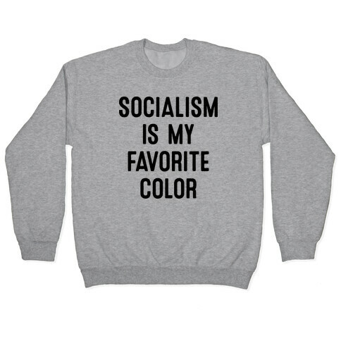 Socialism Is My Favorite Color Pullover