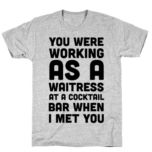 You Were Working as a Waitress at a Cocktail Bar (1 of 2 pair) T-Shirt