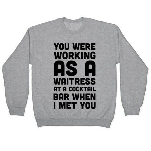 You Were Working as a Waitress at a Cocktail Bar (1 of 2 pair) Pullover