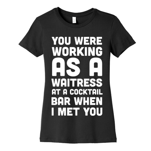 You Were Working as a Waitress at a Cocktail Bar (1 of 2 pair) Womens T-Shirt