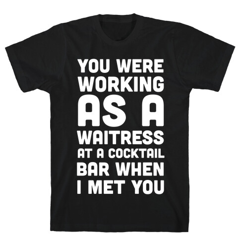 You Were Working as a Waitress at a Cocktail Bar (1 of 2 pair) T-Shirt