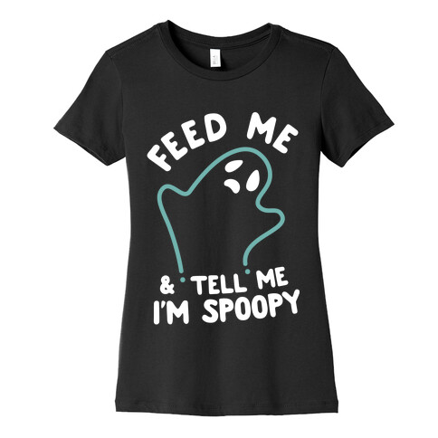 Feed Me and Tell Me I'm Spoopy Womens T-Shirt