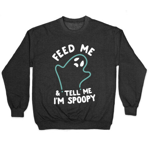 Feed Me and Tell Me I'm Spoopy Pullover