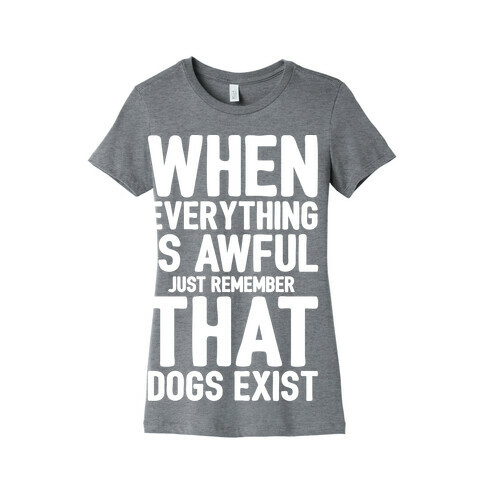 Remember That Dogs Exist White Print Womens T-Shirt