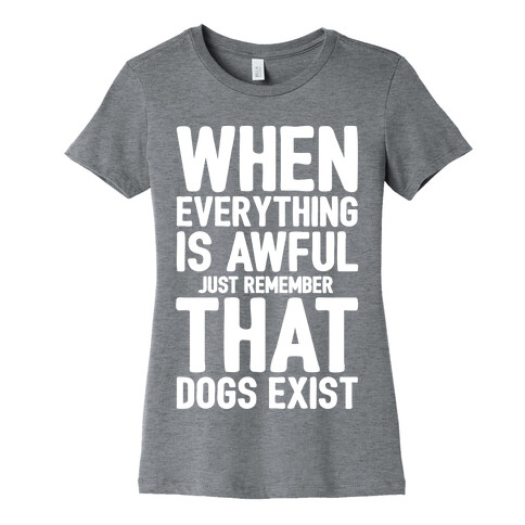 Remember That Dogs Exist White Print Womens T-Shirt