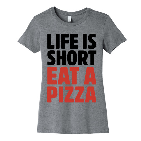 Life Is Short Eat A Pizza Womens T-Shirt