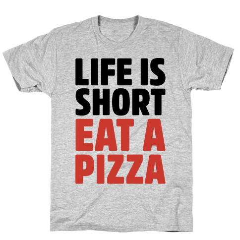 Life Is Short Eat A Pizza T-Shirt