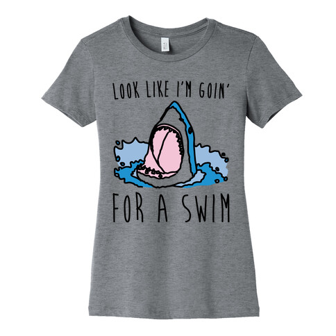 Look Like I'm Goin' For A Swim Shark Parody Womens T-Shirt