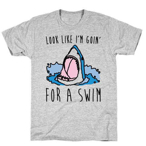 Look Like I'm Goin' For A Swim Shark Parody T-Shirt
