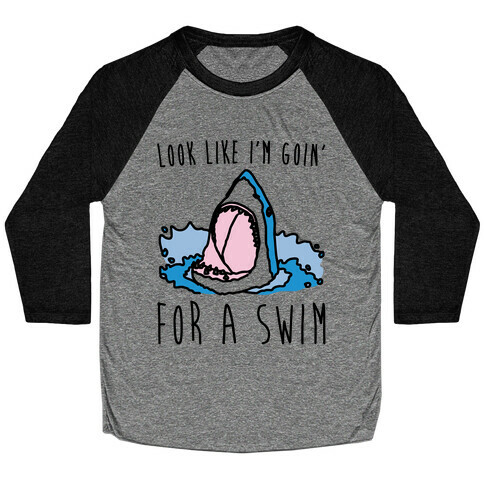 Look Like I'm Goin' For A Swim Shark Parody Baseball Tee