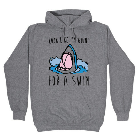 Look Like I'm Goin' For A Swim Shark Parody Hooded Sweatshirt