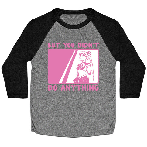 But You Didn't Do Anything - Sailor Moon (1 of 2 pair)  Baseball Tee