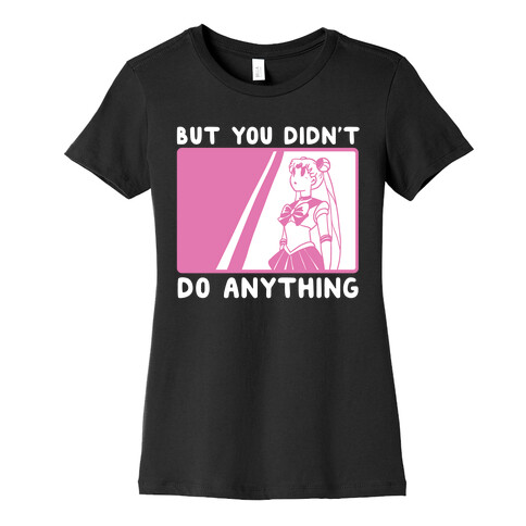 But You Didn't Do Anything - Sailor Moon (1 of 2 pair)  Womens T-Shirt