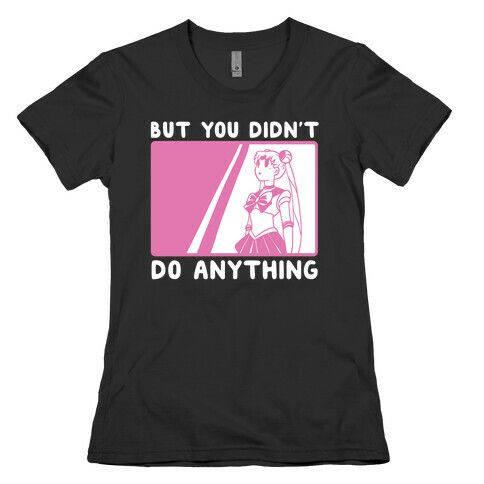 But You Didn't Do Anything - Sailor Moon (1 of 2 pair)  Womens T-Shirt
