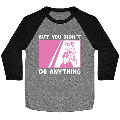 But You Didn't Do Anything - Sailor Moon (1 of 2 pair)  Baseball Tee