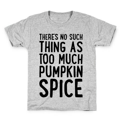 There's No Such Thing As Too Much Pumpkin Spice Kids T-Shirt