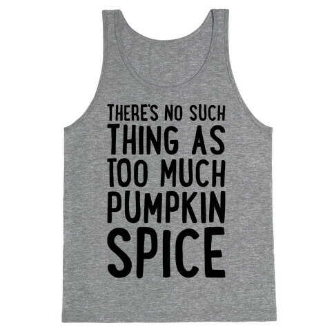 There's No Such Thing As Too Much Pumpkin Spice Tank Top
