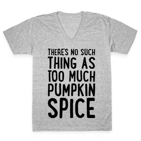 There's No Such Thing As Too Much Pumpkin Spice V-Neck Tee Shirt