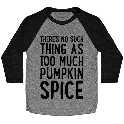 There's No Such Thing As Too Much Pumpkin Spice Baseball Tee