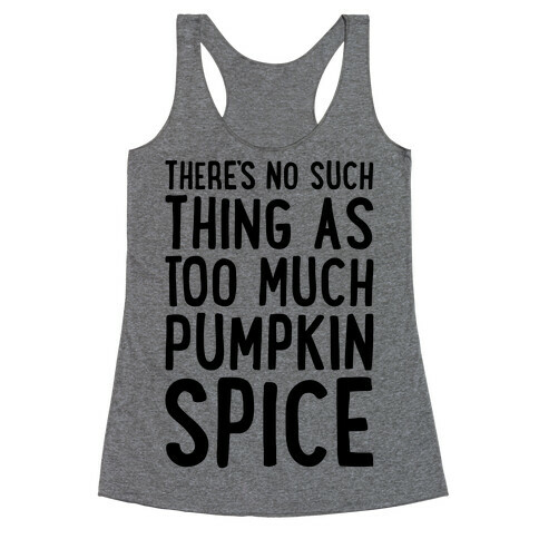 There's No Such Thing As Too Much Pumpkin Spice Racerback Tank Top