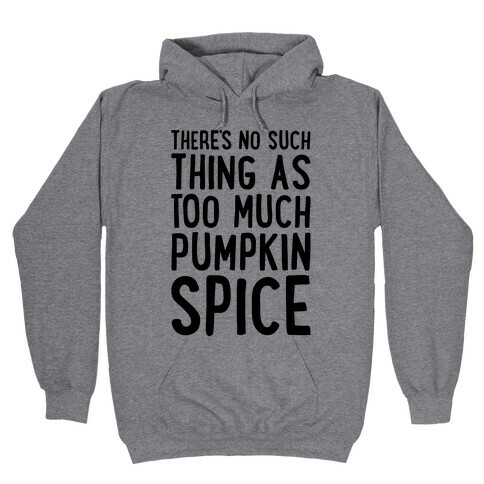 There's No Such Thing As Too Much Pumpkin Spice Hooded Sweatshirt