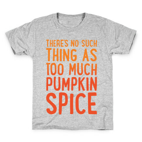 There's No Such Thing As Too Much Pumpkin Spice White Print Kids T-Shirt