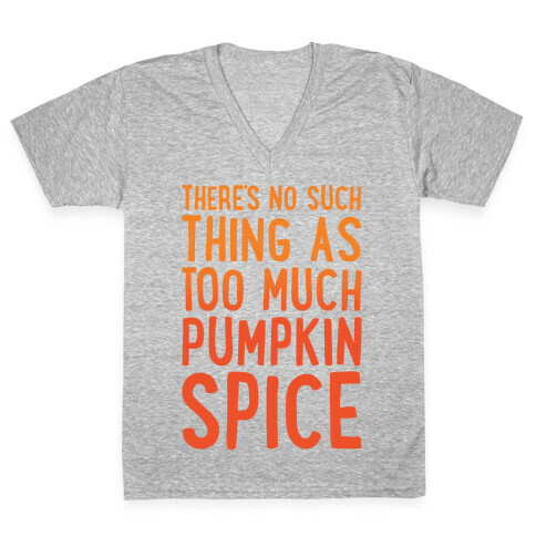 There's No Such Thing As Too Much Pumpkin Spice White Print V-Neck Tee Shirt