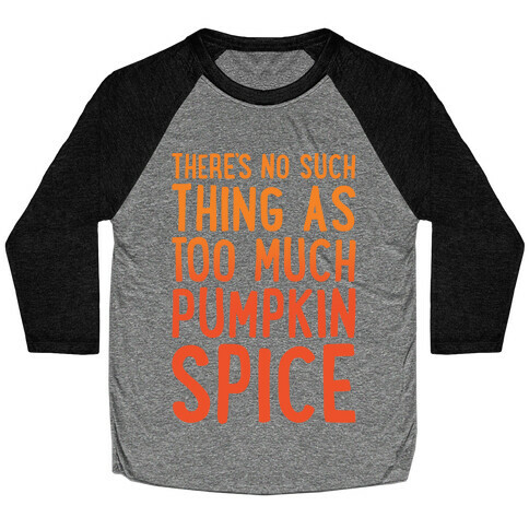 There's No Such Thing As Too Much Pumpkin Spice White Print Baseball Tee