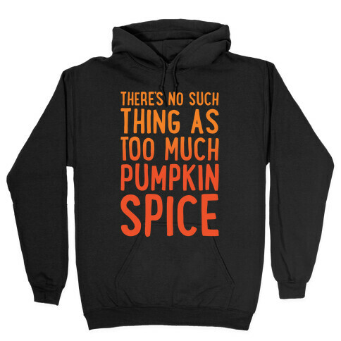 There's No Such Thing As Too Much Pumpkin Spice White Print Hooded Sweatshirt