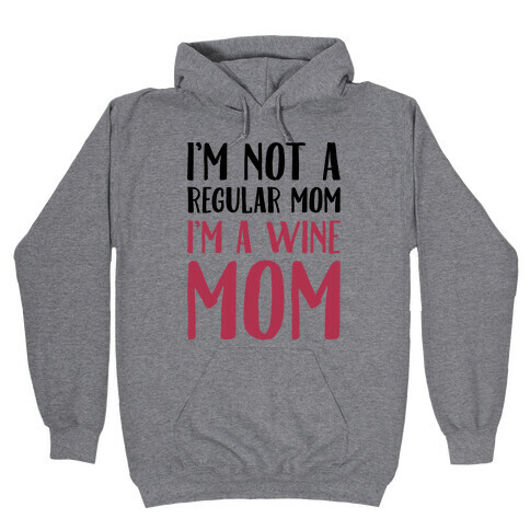 I'm Not A Regular Mom I'm A Wine Mom Parody Hooded Sweatshirt