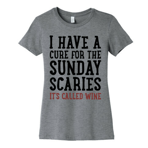 I Have A Cure For The Sunday Scaries It's Called Wine  Womens T-Shirt