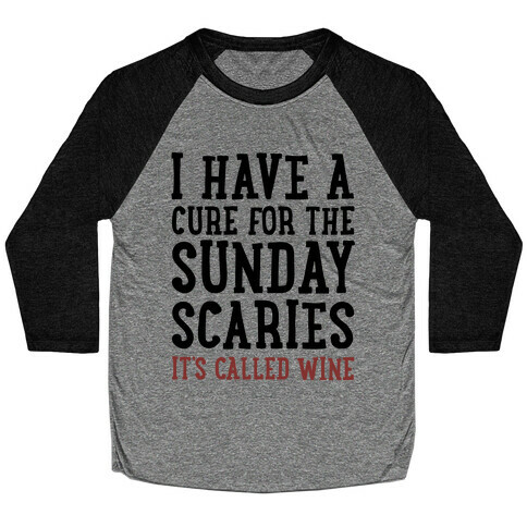 I Have A Cure For The Sunday Scaries It's Called Wine  Baseball Tee