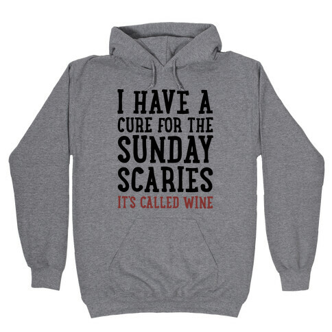 I Have A Cure For The Sunday Scaries It's Called Wine  Hooded Sweatshirt