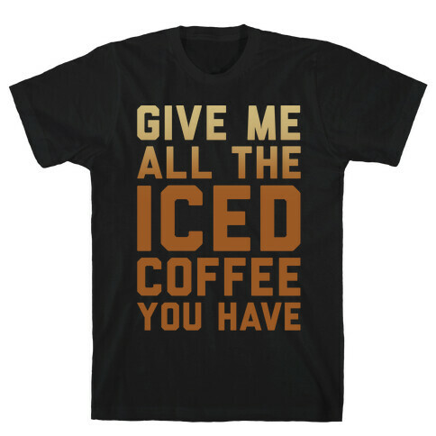Give Me All The Iced Coffee You Have Parody White Print T-Shirt