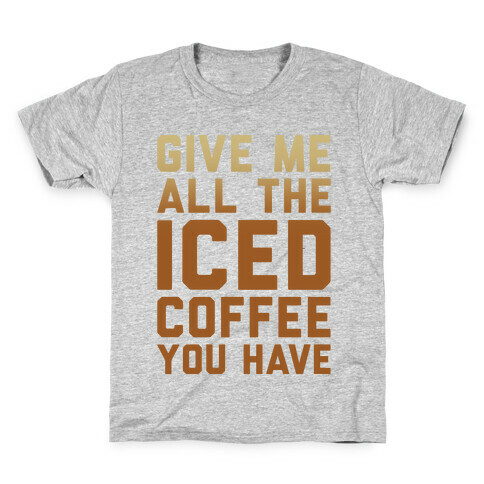 Give Me All The Iced Coffee You Have Parody Kids T-Shirt