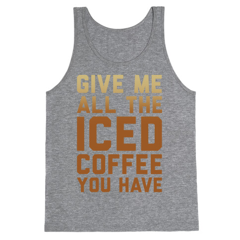 Give Me All The Iced Coffee You Have Parody Tank Top