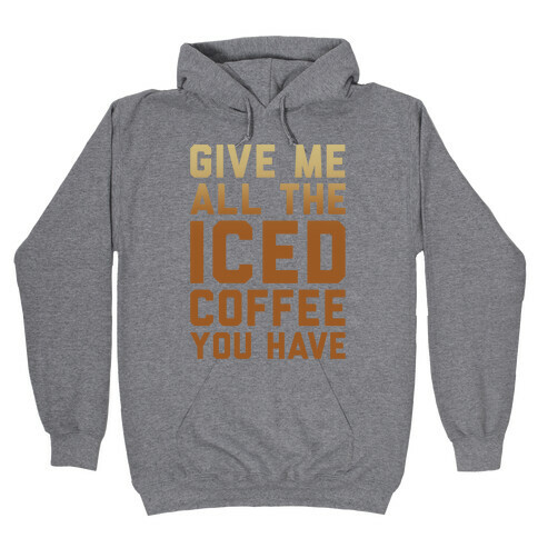 Give Me All The Iced Coffee You Have Parody Hooded Sweatshirt