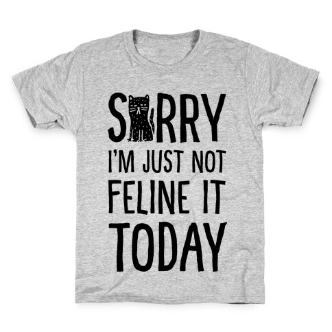 Sorry I'm Just Not Feline It Today Kids T-Shirt